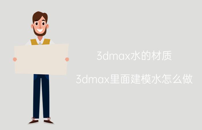 3dmax水的材质 3dmax里面建模水怎么做？